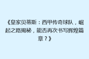 《皇家贝蒂斯：西甲传奇球队，崛起之路揭秘，能否再次书写辉煌篇章？》