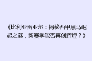 《比利亚雷亚尔：揭秘西甲黑马崛起之谜，新赛季能否再创辉煌？》