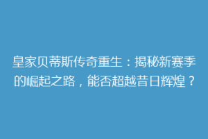皇家贝蒂斯传奇重生:揭秘新赛季的崛起之路,能否超越昔日辉煌?