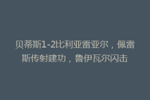 贝蒂斯1-2比利亚雷亚尔，佩雷斯传射建功，鲁伊瓦尔闪击