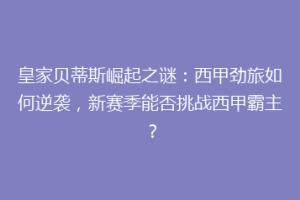 皇家贝蒂斯崛起之谜:西甲劲旅如何逆袭,新赛季能否挑战西甲霸主?