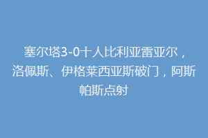 塞尔塔3-0十人比利亚雷亚尔，洛佩斯、伊格莱西亚斯破门，阿斯帕斯点射