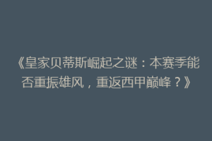《皇家贝蒂斯崛起之谜:本赛季能否重振雄风,重返西甲巅峰?》