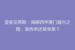 皇家贝蒂斯:揭秘西甲豪门复兴之路,是传承还是变革?