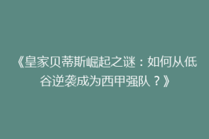《皇家贝蒂斯崛起之谜:如何从低谷逆袭成为西甲强队?》