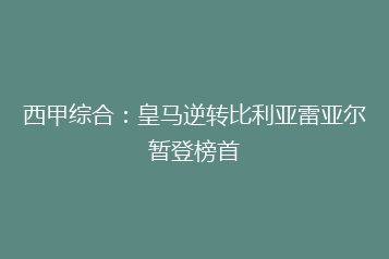 西甲综合:皇马逆转比利亚雷亚尔暂登榜首