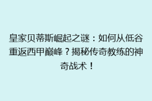 皇家贝蒂斯崛起之谜:如何从低谷重返西甲巅峰?揭秘传奇教练的神奇战术!