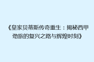 《皇家贝蒂斯传奇重生:揭秘西甲劲旅的复兴之路与辉煌时刻》
