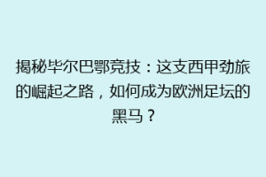 揭秘毕尔巴鄂竞技:这支西甲劲旅的崛起之路,如何成为欧洲足坛的黑马?