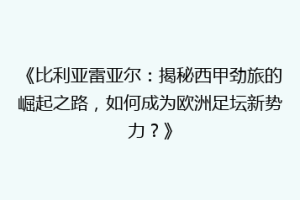 《比利亚雷亚尔:揭秘西甲劲旅的崛起之路,如何成为欧洲足坛新势力?》