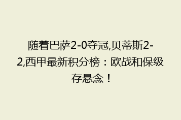 随着巴萨2-0夺冠,贝蒂斯2-2,西甲最新积分榜:欧战和保级存悬念!