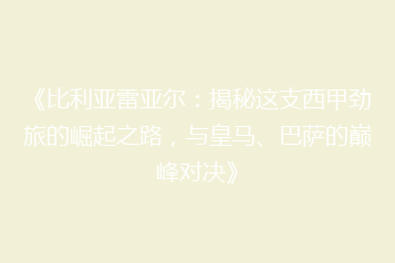 《比利亚雷亚尔：揭秘这支西甲劲旅的崛起之路，与皇马、巴萨的巅峰对决》