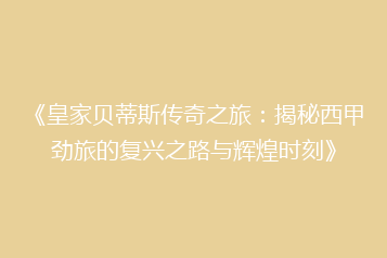 《皇家贝蒂斯传奇之旅:揭秘西甲劲旅的复兴之路与辉煌时刻》