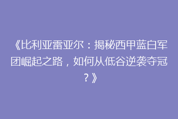《比利亚雷亚尔:揭秘西甲蓝白军团崛起之路,如何从低谷逆袭夺冠?》