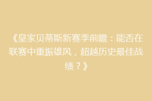 《皇家贝蒂斯新赛季前瞻：能否在联赛中重振雄风，超越历史最佳战绩？》