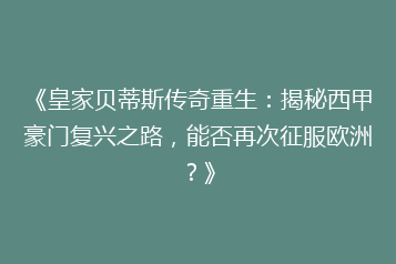 《皇家贝蒂斯传奇重生：揭秘西甲豪门复兴之路，能否再次征服欧洲？》