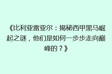 《比利亚雷亚尔：揭秘西甲黑马崛起之谜，他们是如何一步步走向巅峰的？》
