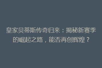 皇家贝蒂斯传奇归来:揭秘新赛季的崛起之路,能否再创辉煌?