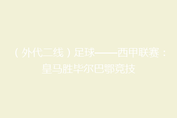 (外代二线)足球——西甲联赛:皇马胜毕尔巴鄂竞技