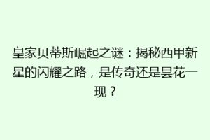 皇家贝蒂斯崛起之谜:揭秘西甲新星的闪耀之路,是传奇还是昙花一现?