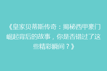 《皇家贝蒂斯传奇:揭秘西甲豪门崛起背后的故事,你是否错过了这些精彩瞬间?》
