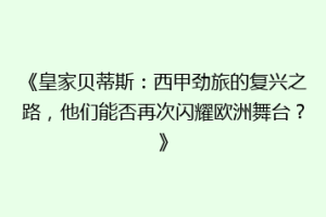 《皇家贝蒂斯:西甲劲旅的复兴之路,他们能否再次闪耀欧洲舞台?》