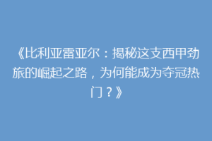 《比利亚雷亚尔：揭秘这支西甲劲旅的崛起之路，为何能成为夺冠热门？》