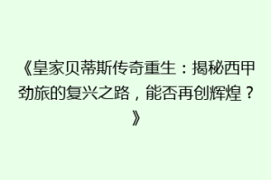 《皇家贝蒂斯传奇重生：揭秘西甲劲旅的复兴之路，能否再创辉煌？》