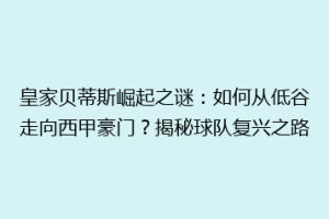 皇家贝蒂斯崛起之谜:如何从低谷走向西甲豪门?揭秘球队复兴之路