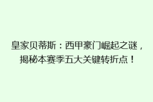 皇家贝蒂斯:西甲豪门崛起之谜,揭秘本赛季五大关键转折点!