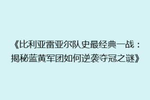 《比利亚雷亚尔队史最经典一战：揭秘蓝黄军团如何逆袭夺冠之谜》