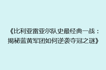 《比利亚雷亚尔队史最经典一战:揭秘蓝黄军团如何逆袭夺冠之谜》