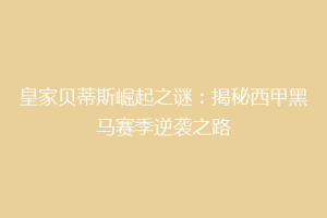 皇家贝蒂斯崛起之谜:揭秘西甲黑马赛季逆袭之路