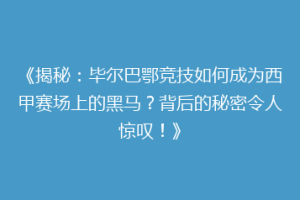 《揭秘:毕尔巴鄂竞技如何成为西甲赛场上的黑马?背后的秘密令人惊叹!》