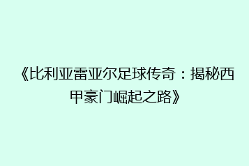 《比利亚雷亚尔足球传奇:揭秘西甲豪门崛起之路》