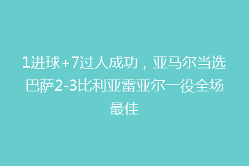 1进球+7过人成功,亚马尔当选巴萨2-3比利亚雷亚尔一役全场最佳
