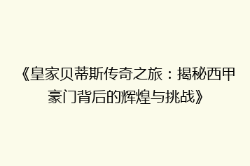 《皇家贝蒂斯传奇之旅:揭秘西甲豪门背后的辉煌与挑战》