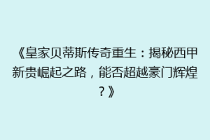 《皇家贝蒂斯传奇重生：揭秘西甲新贵崛起之路，能否超越豪门辉煌？》