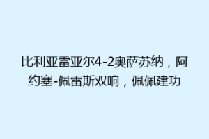 比利亚雷亚尔4-2奥萨苏纳，阿约塞-佩雷斯双响，佩佩建功
