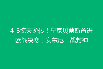 4-3惊天逆转！皇家贝蒂斯首进欧战决赛，安东尼一战封神