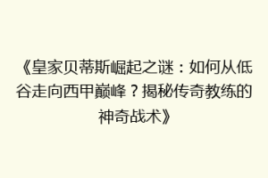 《皇家贝蒂斯崛起之谜:如何从低谷走向西甲巅峰?揭秘传奇教练的神奇战术》