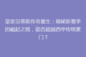 皇家贝蒂斯传奇重生:揭秘新赛季的崛起之路,能否超越西甲传统豪门?
