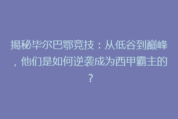 揭秘毕尔巴鄂竞技:从低谷到巅峰,他们是如何逆袭成为西甲霸主的?