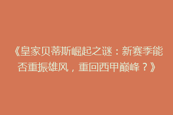 《皇家贝蒂斯崛起之谜:新赛季能否重振雄风,重回西甲巅峰?》