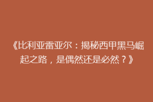 《比利亚雷亚尔：揭秘西甲黑马崛起之路，是偶然还是必然？》