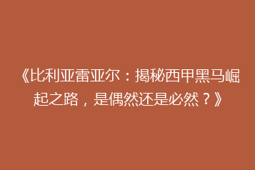 《比利亚雷亚尔:揭秘西甲黑马崛起之路,是偶然还是必然?》