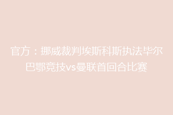 官方:挪威裁判埃斯科斯执法毕尔巴鄂竞技vs曼联首回合比赛