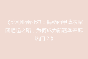 《比利亚雷亚尔：揭秘西甲蓝衣军团崛起之路，为何成为新赛季夺冠热门？》