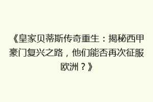 《皇家贝蒂斯传奇重生:揭秘西甲豪门复兴之路,他们能否再次征服欧洲?》