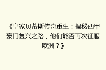 《皇家贝蒂斯传奇重生:揭秘西甲豪门复兴之路,他们能否再次征服欧洲?》